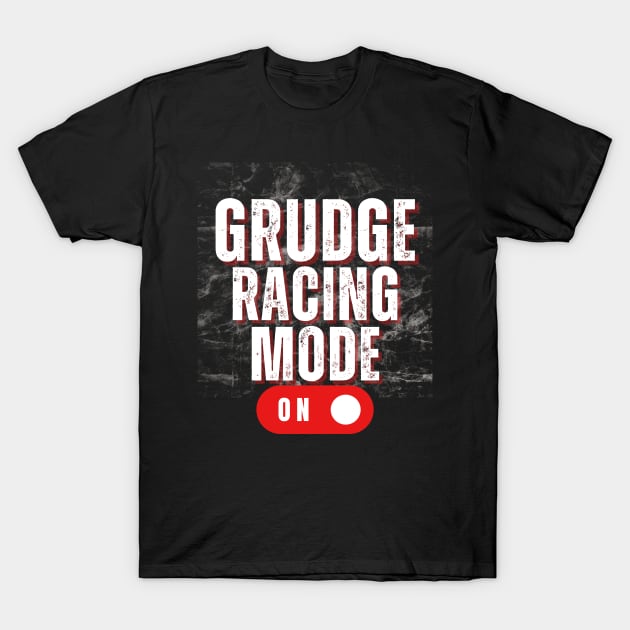 Grudge Racing Mode On Drag Racing Street Racer T-Shirt by Carantined Chao$